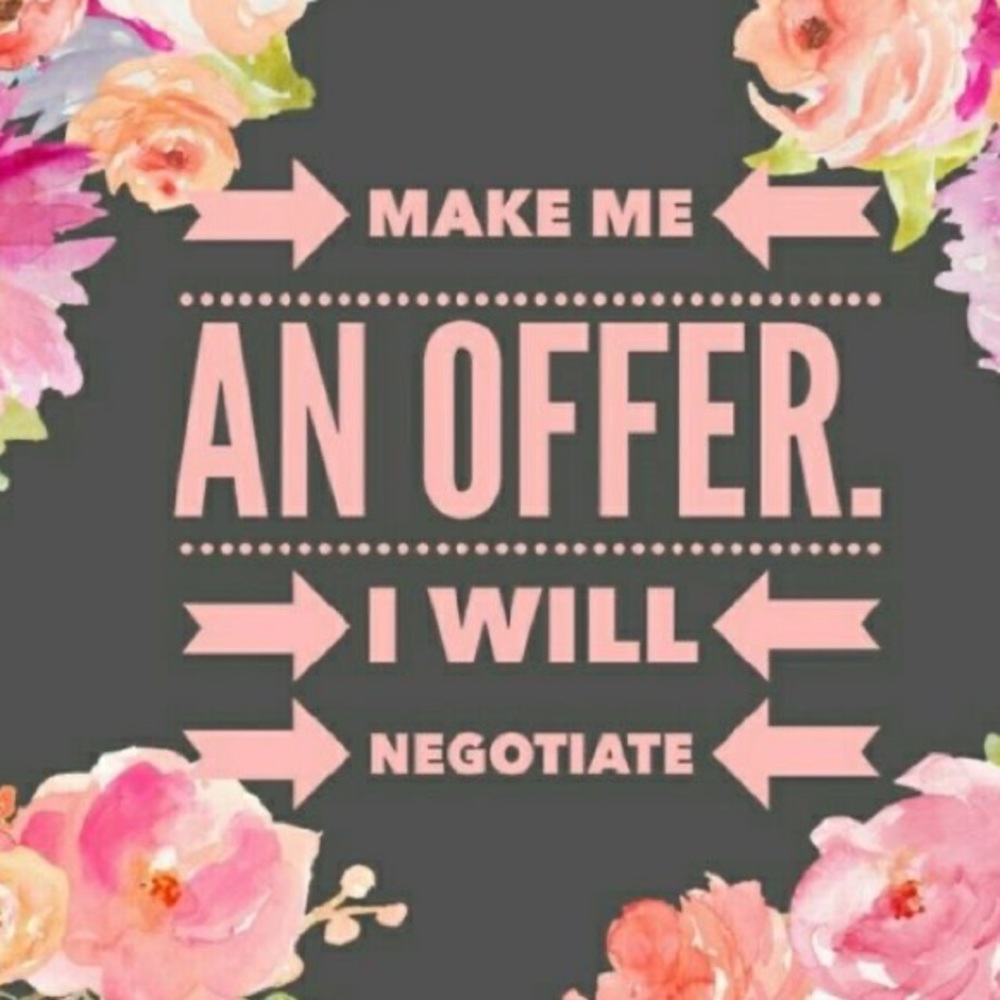 I will consider all offers! Don’t be afraid to ask